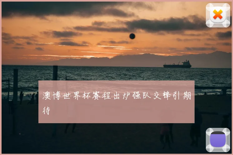 澳博世界杯赛程出炉强队交锋引期待