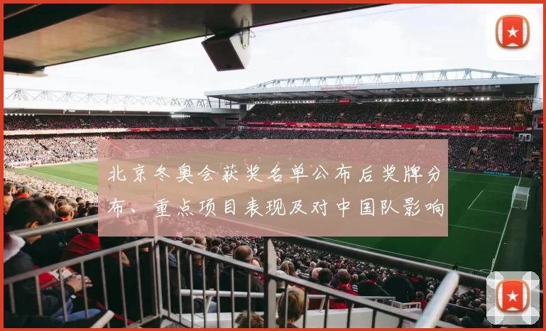 北京冬奥会获奖名单公布后奖牌分布、重点项目表现及对中国队影响