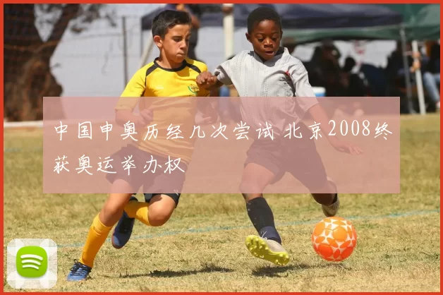 中国申奥历经几次尝试 北京2008终获奥运举办权