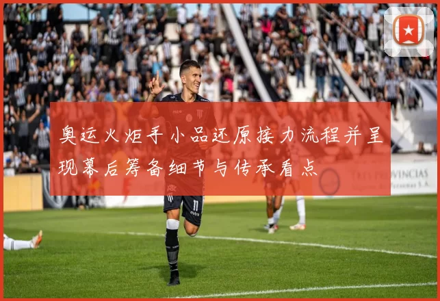 奥运火炬手小品还原接力流程并呈现幕后筹备细节与传承看点