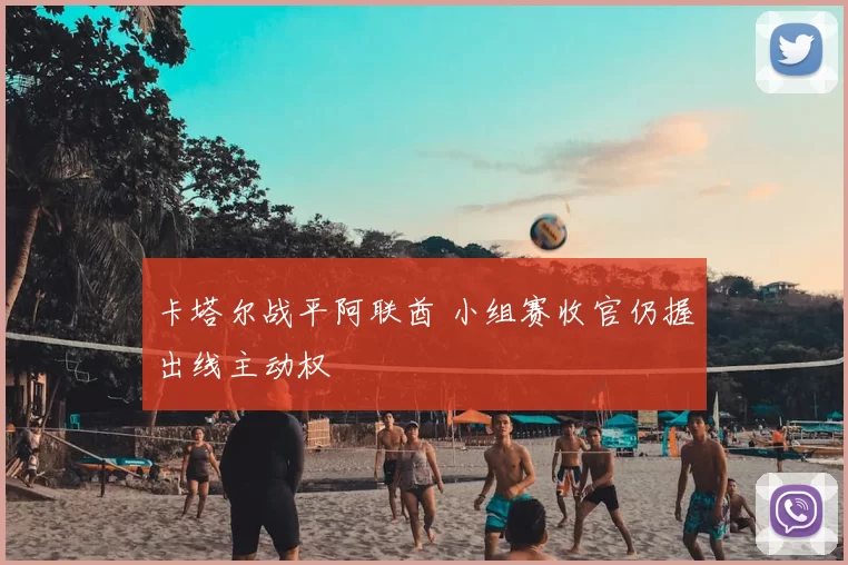 卡塔尔战平阿联酋 小组赛收官仍握出线主动权