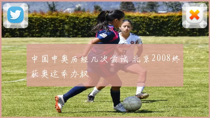 中国申奥历经几次尝试 北京2008终获奥运举办权